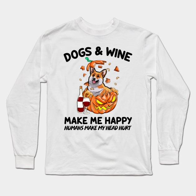 Corgi & Wine Make Me Happy Humans Make My Head Hurt T-shirt Long Sleeve T-Shirt by kimmygoderteart